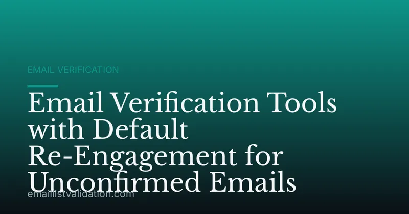Email Verification Tools with Default Re-Engagement for Unconfirmed Emails