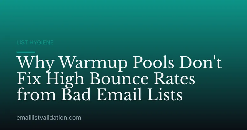 Why Warmup Pools Don't Fix High Bounce Rates from Bad Email Lists