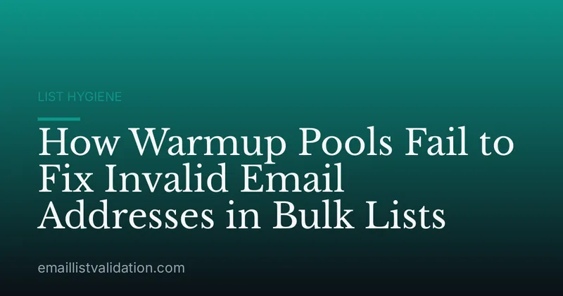 How Warmup Pools Fail to Fix Invalid Email Addresses in Bulk Lists