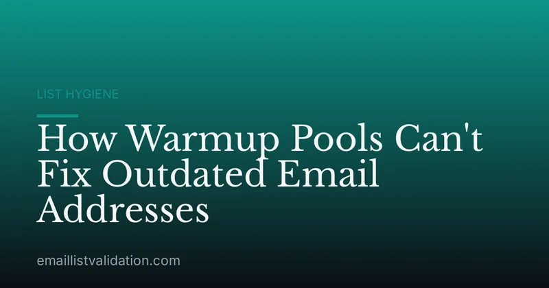 How Warmup Pools Can't Fix Outdated Email Addresses