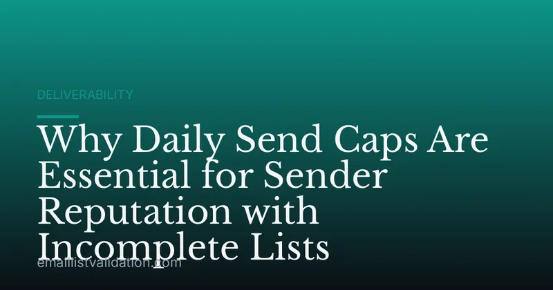 Why Daily Send Caps Are Essential for Sender Reputation with Incomplete Lists