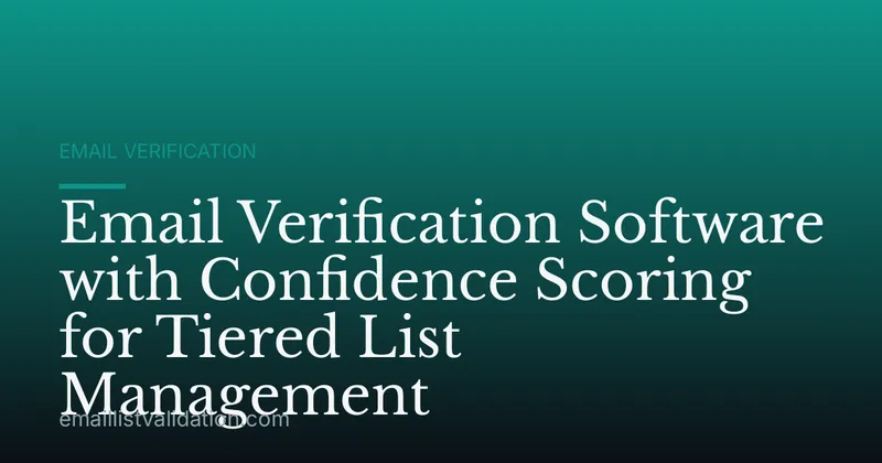 Email Verification Software with Confidence Scoring for Tiered List Management