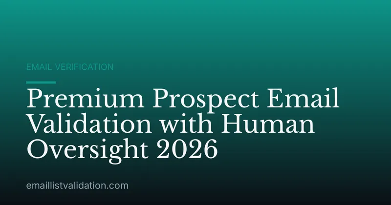 Premium Prospect Email Validation with Human Oversight 2026