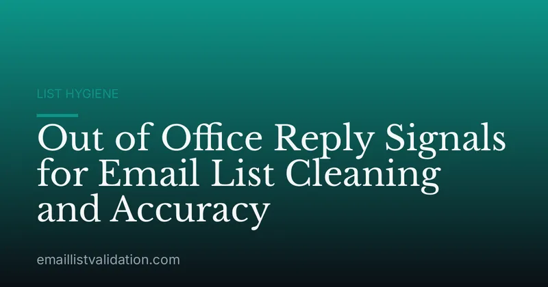 Out of Office Reply Signals for Email List Cleaning and Accuracy