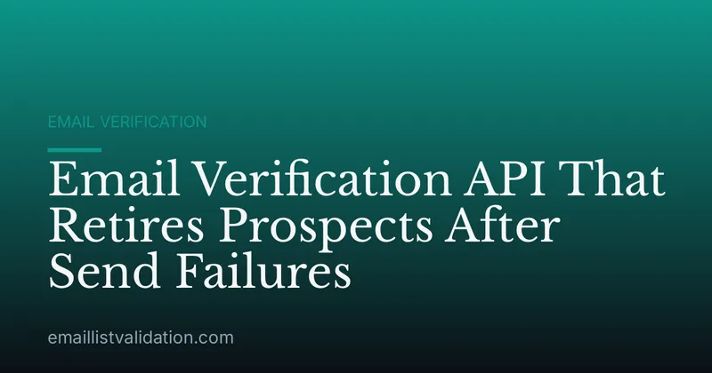 Email Verification API That Retires Prospects After Send Failures