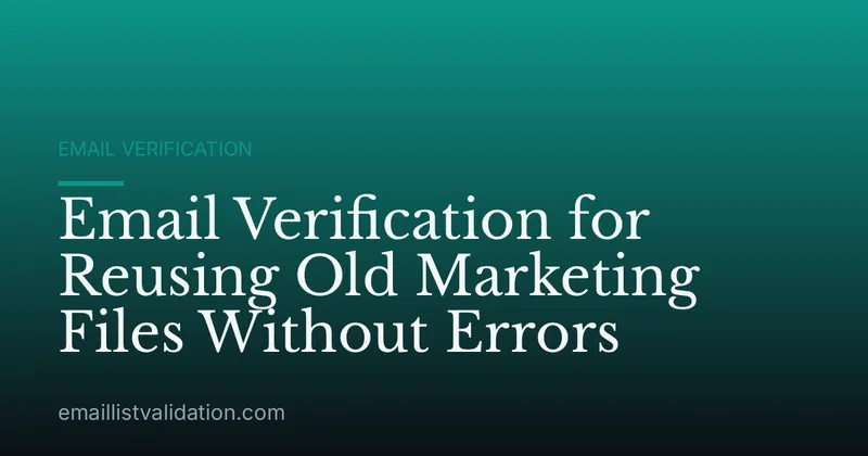 Email Verification for Reusing Old Marketing Files Without Errors