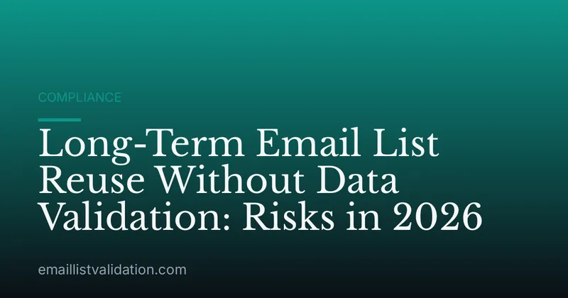 Long-Term Email List Reuse Without Data Validation: Risks in 2026