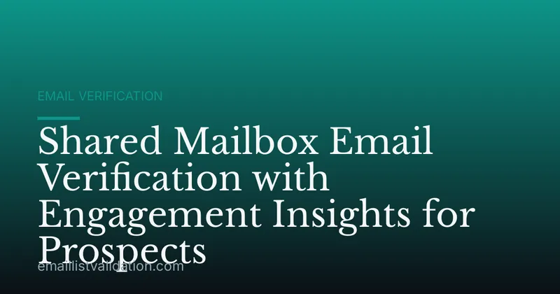 Shared Mailbox Email Verification with Engagement Insights for Prospects