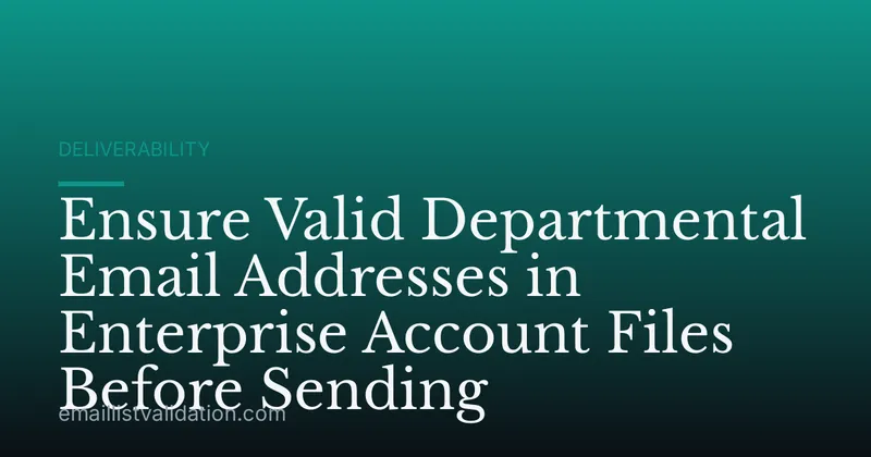 Ensure Valid Departmental Email Addresses in Enterprise Account Files Before Sending