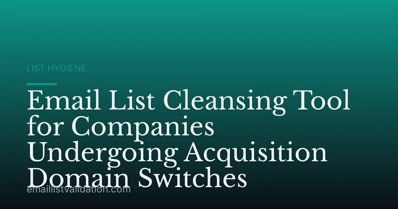 Email List Cleansing Tool for Companies Undergoing Acquisition Domain Switches