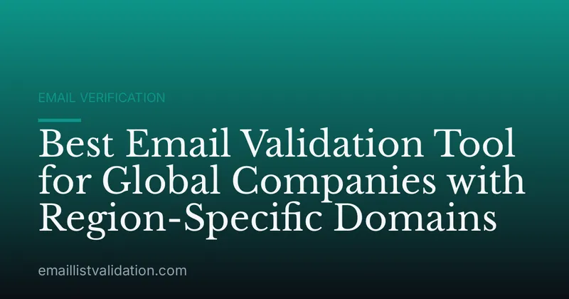 Best Email Validation Tool for Global Companies with Region-Specific Domains