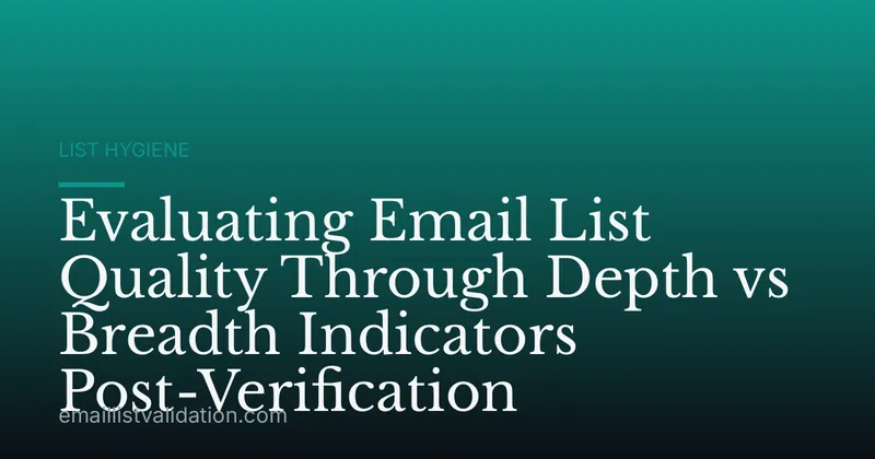Evaluating Email List Quality Through Depth vs Breadth Indicators Post-Verification