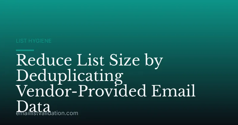 Reduce List Size by Deduplicating Vendor-Provided Email Data