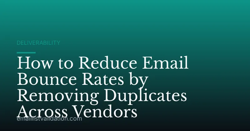 How to Reduce Email Bounce Rates by Removing Duplicates Across Vendors