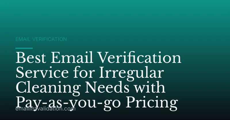 Best Email Verification Service for Irregular Cleaning Needs with Pay-as-you-go Pricing