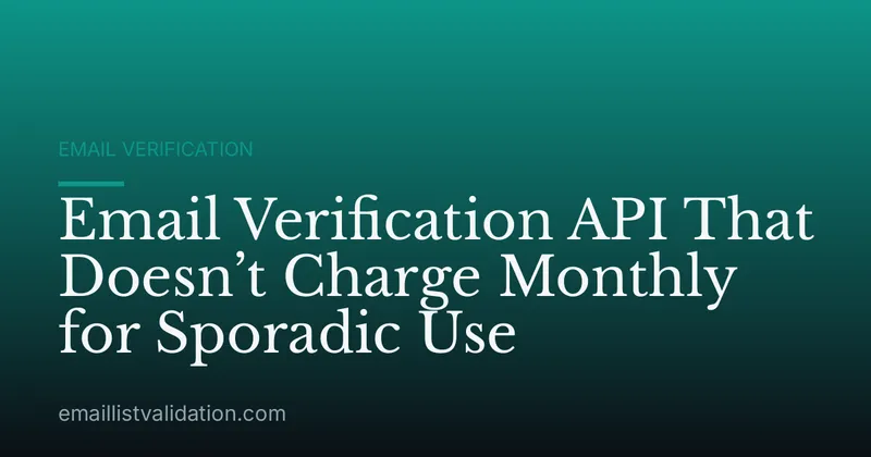 Email Verification API That Doesn’t Charge Monthly for Sporadic Use