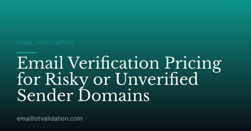 Email Verification Pricing for Risky or Unverified Sender Domains