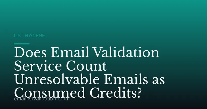 Does Email Validation Service Count Unresolvable Emails as Consumed Credits?