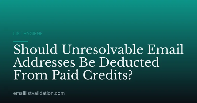 Should Unresolvable Email Addresses Be Deducted From Paid Credits?