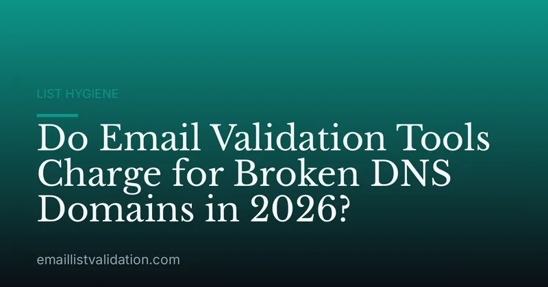 Do Email Validation Tools Charge for Broken DNS Domains in 2026?