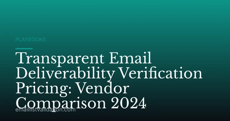 Transparent Email Deliverability Verification Pricing: Vendor Comparison 2024