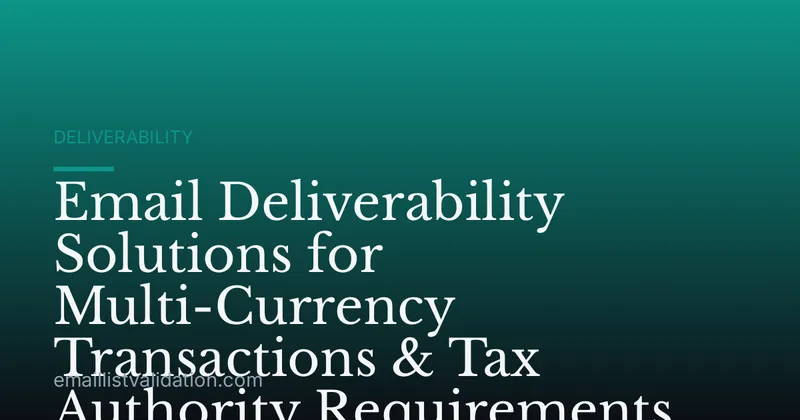 Email Deliverability Solutions for Multi-Currency Transactions & Tax Authority Requirements