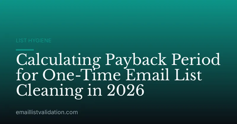 Calculating Payback Period for One-Time Email List Cleaning in 2026