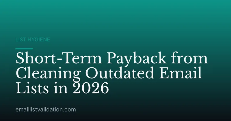 Short-Term Payback from Cleaning Outdated Email Lists in 2026