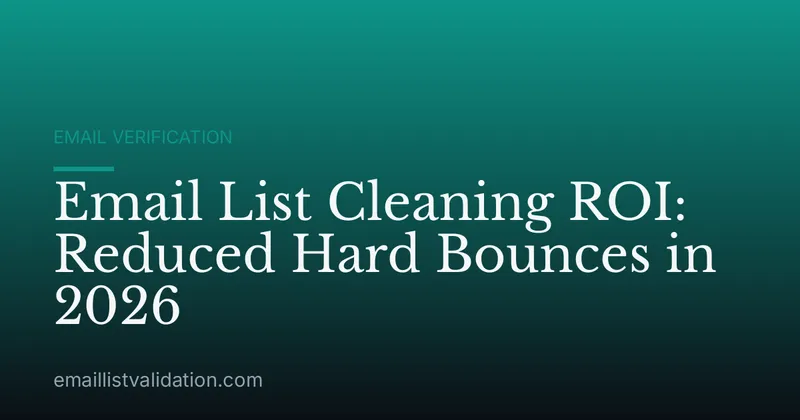 Email List Cleaning ROI: Reduced Hard Bounces in 2026