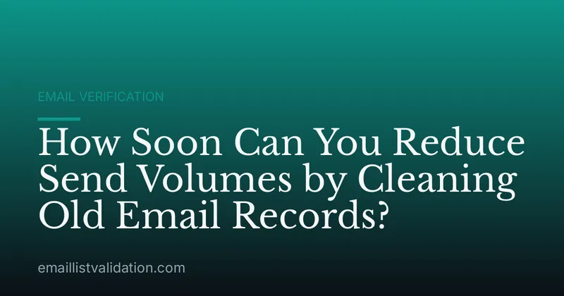How Soon Can You Reduce Send Volumes by Cleaning Old Email Records?