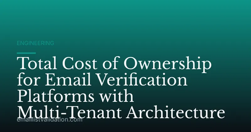Total Cost of Ownership for Email Verification Platforms with Multi-Tenant Architecture