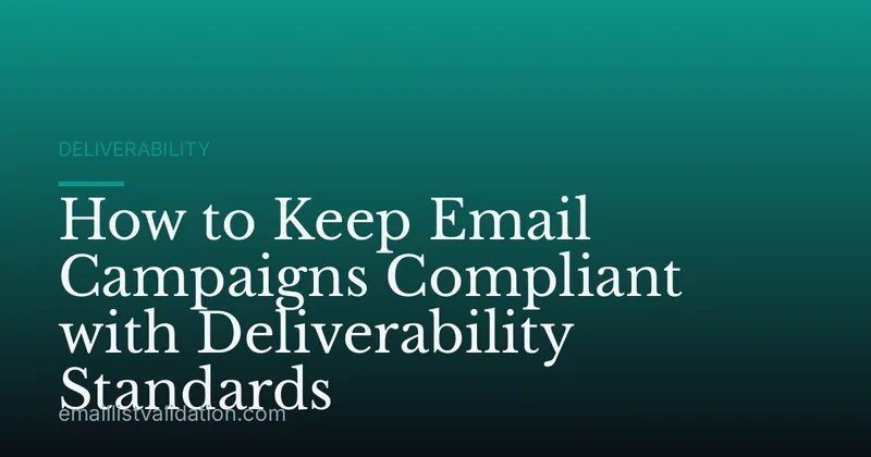 How to Keep Email Campaigns Compliant with Deliverability Standards