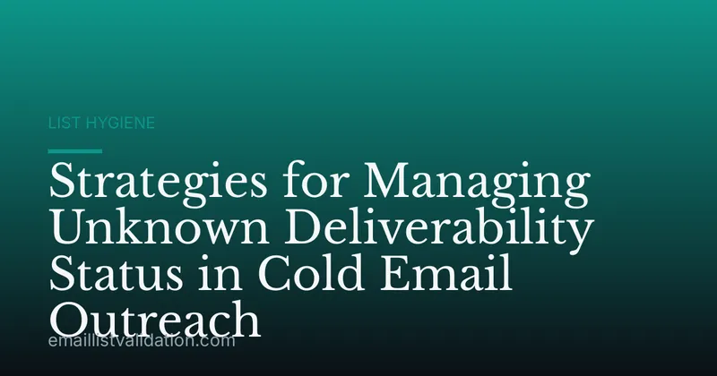 Strategies for Managing Unknown Deliverability Status in Cold Email Outreach