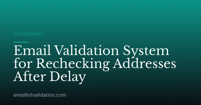 Email Validation System for Rechecking Addresses After Delay