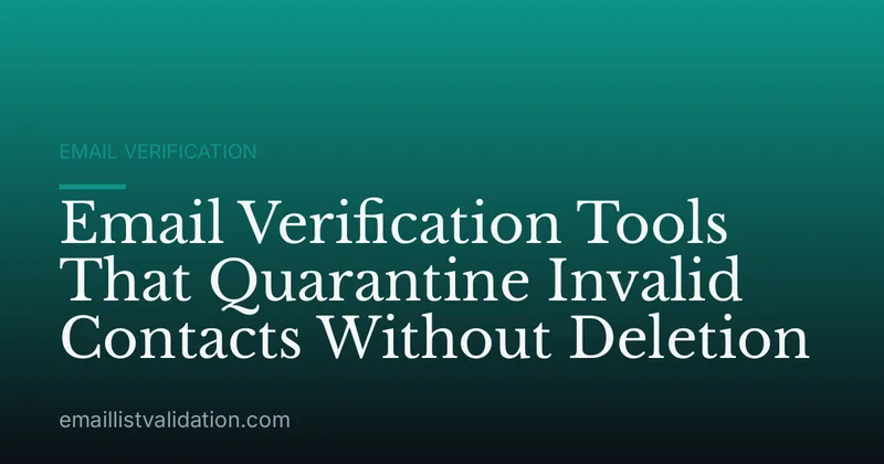 Email Verification Tools That Quarantine Invalid Contacts Without Deletion