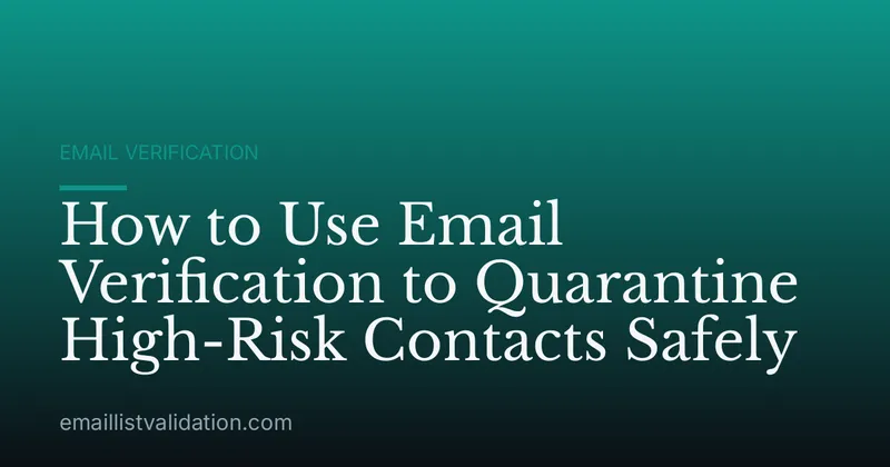How to Use Email Verification to Quarantine High-Risk Contacts Safely