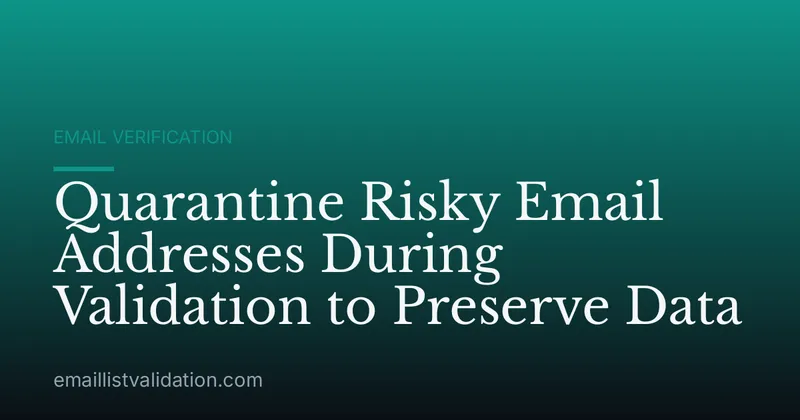 Quarantine Risky Email Addresses During Validation to Preserve Data