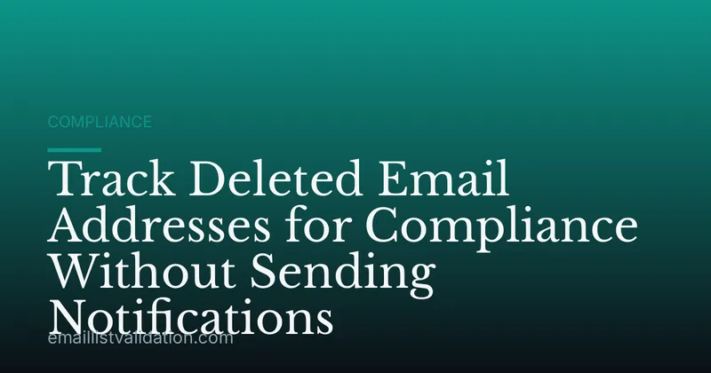 Track Deleted Email Addresses for Compliance Without Sending Notifications