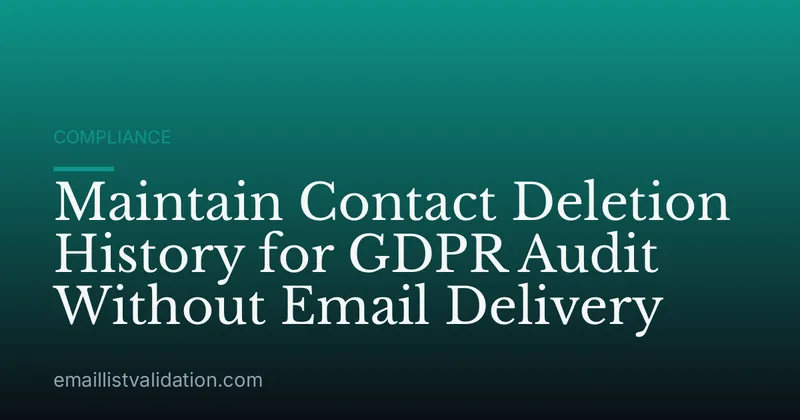 Maintain Contact Deletion History for GDPR Audit Without Email Delivery