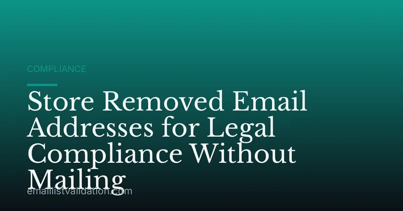 Store Removed Email Addresses for Legal Compliance Without Mailing
