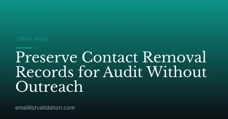 Preserve Contact Removal Records for Audit Without Outreach