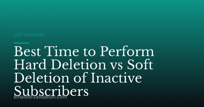 Best Time to Perform Hard Deletion vs Soft Deletion of Inactive Subscribers