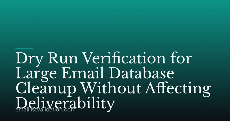 Dry Run Verification for Large Email Database Cleanup Without Affecting Deliverability