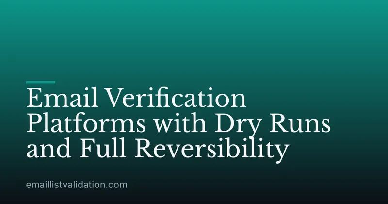 Email Verification Platforms with Dry Runs and Full Reversibility