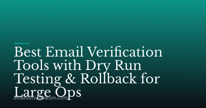 Best Email Verification Tools with Dry Run Testing & Rollback for Large Ops