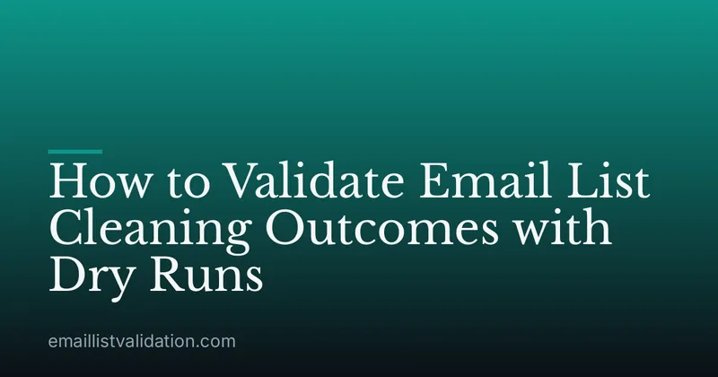How to Validate Email List Cleaning Outcomes with Dry Runs