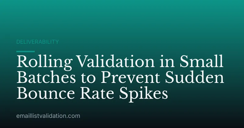 Rolling Validation in Small Batches to Prevent Sudden Bounce Rate Spikes