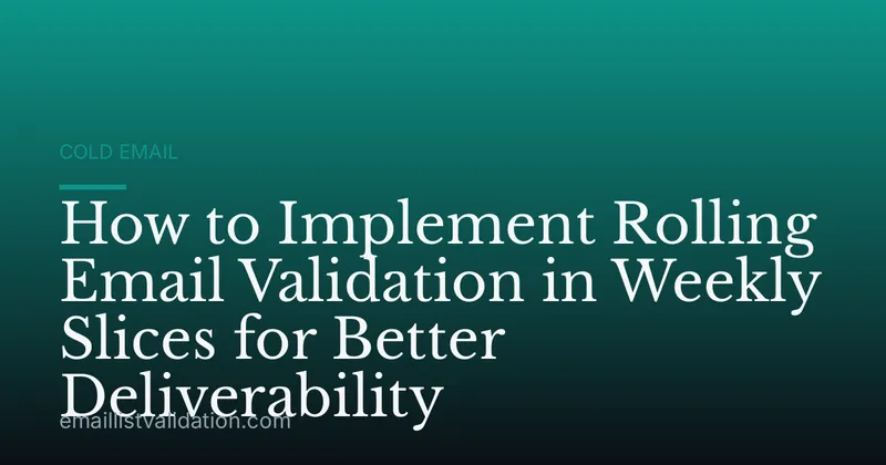 How to Implement Rolling Email Validation in Weekly Slices for Better Deliverability
