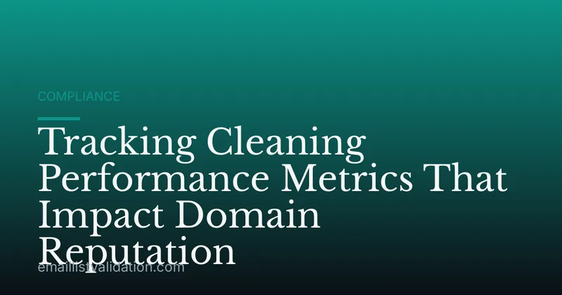 Tracking Cleaning Performance Metrics That Impact Domain Reputation