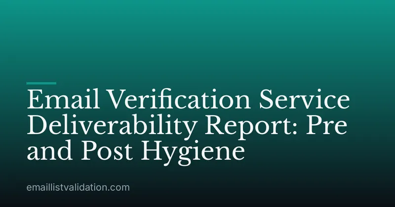 Email Verification Service Deliverability Report: Pre and Post Hygiene
